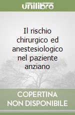 Il rischio chirurgico ed anestesiologico nel paziente anziano libro