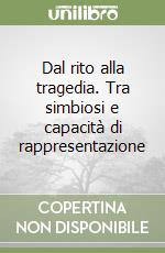 Dal rito alla tragedia. Tra simbiosi e capacità di rappresentazione