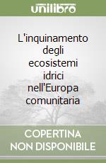 L'inquinamento degli ecosistemi idrici nell'Europa comunitaria libro