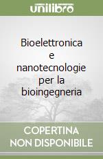 Bioelettronica e nanotecnologie per la bioingegneria libro