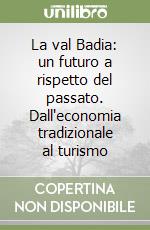 La val Badia: un futuro a rispetto del passato. Dall'economia tradizionale al turismo libro