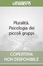 Pluralità. Psicologia dei piccoli gruppi libro