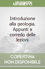 Introduzione alla geologia. Appunti a corredo delle lezioni libro