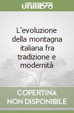 L'evoluzione della montagna italiana fra tradizione e modernità libro