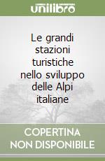 Le grandi stazioni turistiche nello sviluppo delle Alpi italiane libro