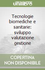 Tecnologie biomediche e sanitarie: sviluppo valutazione gestione libro