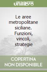 Le aree metropolitane siciliane. Funzioni, vincoli, strategie libro