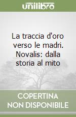 La traccia d'oro verso le madri. Novalis: dalla storia al mito libro