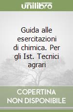 Guida alle esercitazioni di chimica. Per gli Ist. Tecnici agrari