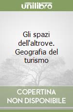 Gli spazi dell'altrove. Geografia del turismo libro