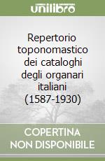 Repertorio toponomastico dei cataloghi degli organari italiani (1587-1930)