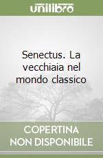 Senectus. La vecchiaia nel mondo classico libro