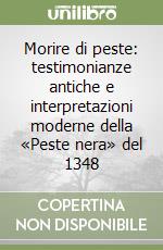 Morire di peste: testimonianze antiche e interpretazioni moderne della «Peste nera» del 1348 libro