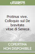 Protinus vive. Colloquio sul De brevitate vitae di Seneca libro