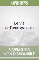 Le vie dell'antropologia libro