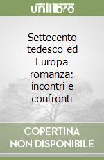 Settecento tedesco ed Europa romanza: incontri e confronti libro