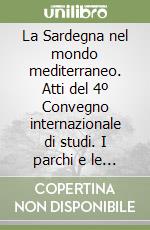 La Sardegna nel mondo mediterraneo. Atti del 4º Convegno internazionale di studi. I parchi e le aree protette libro