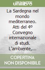 La Sardegna nel mondo mediterraneo. Atti del 4º Convegno internazionale di studi. L'ambiente, l'economia, gli strumenti di conoscenza libro