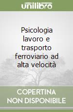 Psicologia lavoro e trasporto ferroviario ad alta velocità libro