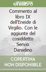 Commento al libro IX dell'Eneide di Virgilio. Con le aggiunte del cosiddetto Servio Danielino