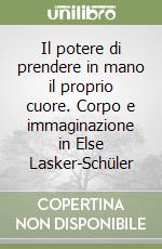 Il potere di prendere in mano il proprio cuore. Corpo e immaginazione in Else Lasker-Schüler