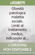 Obesità patologica malattia sociale. Limiti al trattamento medico, indicazioni al trattamento chirurgico libro