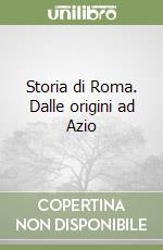 Storia di Roma. Dalle origini ad Azio libro