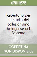 Repertorio per lo studio del collezionismo bolognese del Seicento libro