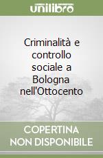 Criminalità e controllo sociale a Bologna nell'Ottocento libro