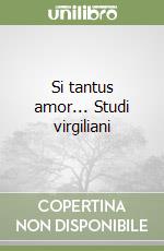 Si tantus amor... Studi virgiliani libro