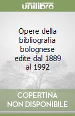 Opere della bibliografia bolognese edite dal 1889 al 1992 libro