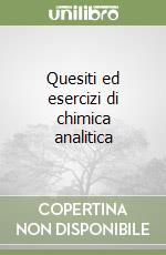 Quesiti ed esercizi di chimica analitica libro