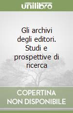 Gli archivi degli editori. Studi e prospettive di ricerca libro