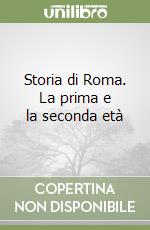 Storia di Roma. La prima e la seconda età libro