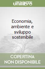 Economia, ambiente e sviluppo sostenibile libro