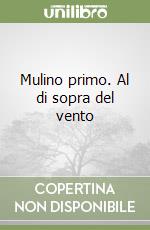 Mulino primo. Al di sopra del vento libro