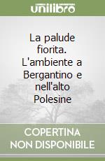 La palude fiorita. L'ambiente a Bergantino e nell'alto Polesine libro