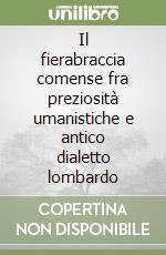 Il fierabraccia comense fra preziosità umanistiche e antico dialetto lombardo libro