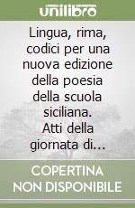 Lingua, rima, codici per una nuova edizione della poesia della scuola siciliana. Atti della giornata di studio (Bologna, 24 giugno 1997) libro