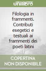 Filologia in frammenti. Contributi esegetici e testuali ai frammenti dei poeti latini