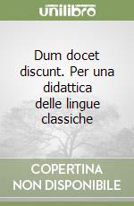 Dum docet discunt. Per una didattica delle lingue classiche libro