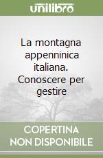 La montagna appenninica italiana. Conoscere per gestire libro