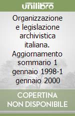 Organizzazione e legislazione archivistica italiana. Aggiornamento sommario 1 gennaio 1998-1 gennaio 2000 libro