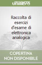 Raccolta di esercizi d'esame di elettronica analogica libro