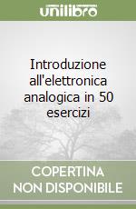 Introduzione all'elettronica analogica in 50 esercizi libro