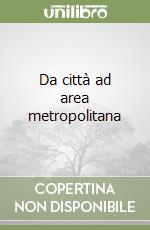 Da città ad area metropolitana libro