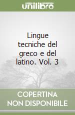 Lingue tecniche del greco e del latino. Vol. 3