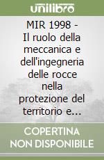 MIR 1998 - Il ruolo della meccanica e dell'ingegneria delle rocce nella protezione del territorio e dell'ambiente (Torino, 25-26 novembre 1998) libro