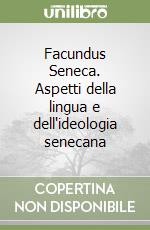 Facundus Seneca. Aspetti della lingua e dell'ideologia senecana libro