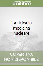 La fisica in medicina nucleare